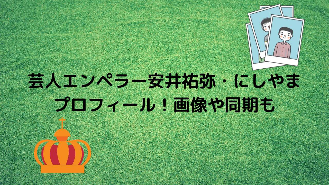 芸人エンペラー安井祐弥・にしやま プロフィール！画像や同期も