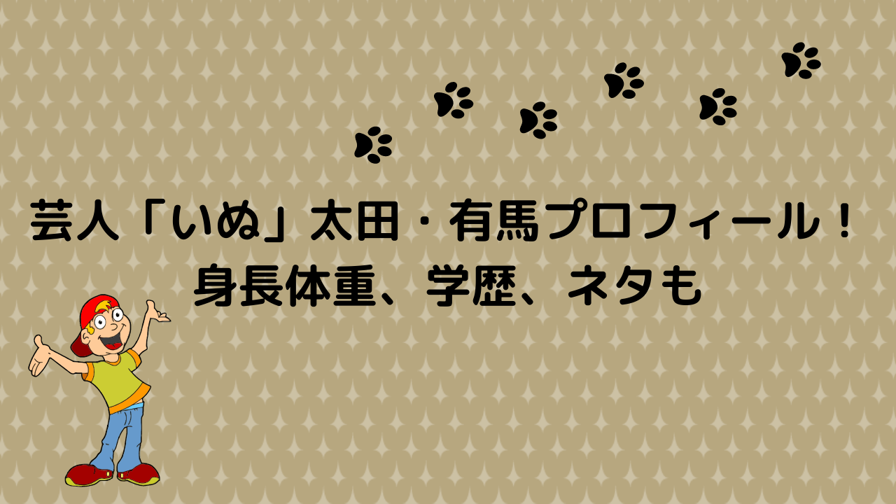 芸人「いぬ」太田・有馬プロフィール！ 身長体重、学歴、ネタも